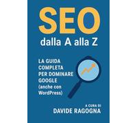 SEO dalla A alla Z: La Guida Completa per Dominare Google (anche con WordPress)