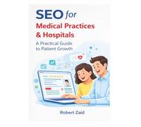 SEO for Medical Practices & Hospitals: A Practical Guide to Patient Growth, Local SEO, Google Rankings, and Healthcare Marketing: 2 (Business of Medicine)
