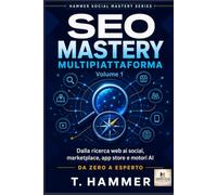 SEO Mastery Multipiattaforma Volume 1: Dalla ricerca web ai social, marketplace, app store e motori AI (Hammer Social Mastery Series)