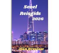 Seoel Reisgids 2026: Ontdek de cultuur, keuken en verborgen wonderen van Seoul in 2026