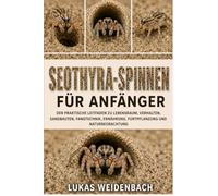 Seothyra-Spinnen für Anfänger: Der praktische Leitfaden zu Lebensraum, Verhalten, Sandbauten, Fangtechnik, Ernährung, Fortpflanzung und Naturbeobachtung