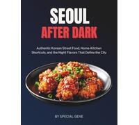 Seoul After Dark: Authentic Korean Street Food, Home-Kitchen Shortcuts, and the Night Flavors That Define the City (World Cities Cookbook series)