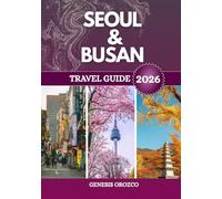 SEOUL & BUSAN TRAVEL GUIDE 2026: Essential discoveries in South Korea’s iconic cities.