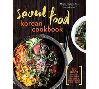 Seoul Food Korean Cookbook: Korean Cooking from Kimchi and Bibimbap to Fried Chicken and Bingsoo
