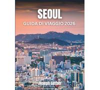 SEOUL GUIDA DI VIAGGIO 2026: Scopri tesori nascosti, piatti autentici, attrazioni principali con mappe e consigli sui trasporti pubblici per ogni viaggiatore