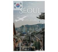 SÉOUL GUIDE DE VOYAGE 2025-2026