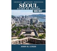 Séoul Guide de voyage 2026 - 2027: Explorez les quartiers, les palais et la cuisine de rue en tant que visiteur pour la première fois dans la capitale de la Corée du Sud