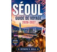 SÉOUL GUIDE DE VOYAGE 2026-2027: Itinéraires, rues gourmandes, temples et conseils de transport pour la capitale de la Corée du Sud