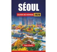 SÉOUL GUIDE DE VOYAGE 2026: Les meilleures choses à faire, les sites culturels, les restaurants de rue, les quartiers commerçants, les promenades dans ... pour explorer la capitale de la Corée du Sud
