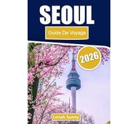 Séoul Guide de voyage 2026: Palais, street food, culture K-pop, quartiers cachés et expériences citadines inoubliables