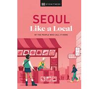 Seoul Like a Local: By the People Who Call It Home (Local Travel Guide)