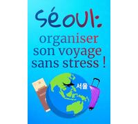 Séoul : organiser son voyage sans stress !: Carnet pour préparer votre séjour dans la capitale de la Corée du sud !