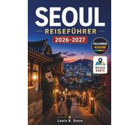 SEOUL REISEFÜHRER 2026-2027: Entdecken Sie königliche Paläste, Hanok-Dörfer, die koreanische Kultur, Streetfood, lokale Cafés, Tagesausflüge und legendäre Viertel von Gangnam bis Bukchon