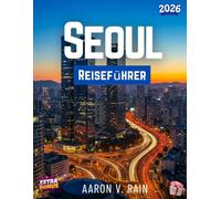 Seoul Reiseführer 2026: Entdecke die Wanderwege, malerischen Orte, Wanderungen, Urlaubsziele und verborgenen Schätze für ein unvergessliches Abenteuer.