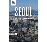 SEOUL REISEFÜHRER 2026: Seoul Unlocked: Natur, Kultur und Stadtgeheimnisse leicht gemacht