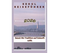 Seoul Reiseführer 2026: Seoul: Wo Tradition auf Zukunft trifft