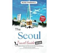Seoul Travel Guide 2025: Your Guide to Enjoy and Discover the Must-See Wonders of South Korea’s Capital (Rose's Travel Guides to Lovely Places)