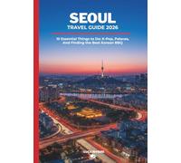 SEOUL TRAVEL GUIDE 2026: 10 Essential Things to Do: K-Pop, Palaces, And Finding the Best Korean BBQ