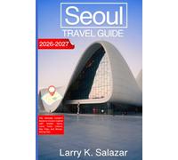SEOUL TRAVEL GUIDE 2026-2027: The ultimate insider's guide to Korea's Capital with hidden Gems, local food, culture, day trips and money-saving tips