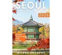 Seoul Travel Guide 2026: Discover Insider Tips, Cultural Experiences, Top Destinations, Local Cuisine, And Essential Itineraries For An Unforgettable Journey (Global Adventures Series)