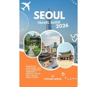SEOUL TRAVEL GUIDE 2026: Discover Top Attractions, Local Food, Hidden Gems, Itineraries & Practical Tips for First-Time and Repeat Visitors