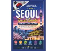Seoul Travel Guide 2026 for First-Time Visitors: A Practical Guide for First-Time Visitors with Local Tips, Hidden Gems, Food Guide, Day Trips, Itineraries & Travel Advice