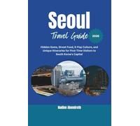 Seoul Travel Guide 2026: Hidden Gems, Street Food, K-Pop Culture, and Unique Itineraries for First-Time Visitors to South Korea’s Capital
