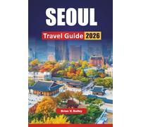 SEOUL TRAVEL GUIDE 2026: Top Things to Do, Cultural Landmarks, Street Food Spots, Shopping Districts, Palace Walks, and Travel Tips for Exploring South Korea’s Capital
