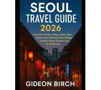SEOUL TRAVEL GUIDE 2026: Uncover Hidden Alleys, Next-Gen Attractions & Street Food Magic in Asia’s Most Vibrant City of Tomorrow