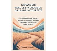 S'épanouir avec le syndrome de Gilles de la Tourette: Un guide doux pour prendre soin de soi, soulager le stress, retrouver confiance et appartenance