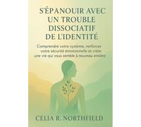 S'ÉPANOUIR AVEC UN TROUBLE DISSOCIATIF DE L'IDENTITÉ: Comprendre votre système, renforcer votre sécurité émotionnelle et créer une vie qui vous semble à nouveau entière