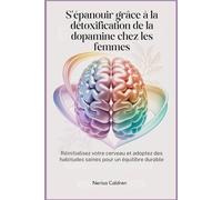 S'épanouir grâce à la détoxification de la dopamine chez les femmes: Réinitialisez votre cerveau et adoptez des habitudes saines pour un équilibre durable