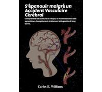 S'épanouir malgré un Accident Vasculaire Cérébral: Comprendre les facteurs de risque, la reconnaissance des symptômes, les options de traitement et la gestion à long terme.