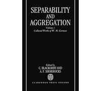 Separability and Aggregation: The Collected Works of W. M. Gorman, Volume I: 1 (Separability & Aggregation)