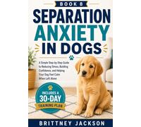 Separation Anxiety in Dogs: A Simple Step-by-Step Guide to Reducing Stress, Building Confidence, and Helping Your Dog Feel Calm When Left Alone (Simple Dog Training Guides)