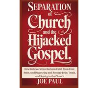 Separation of Church and the Hijacked Gospel: A Believer’s Guide to Reclaiming Faith from Fear, Hate, and Hypocrisy-and Restoring Love, Truth, and Sanity in the Church