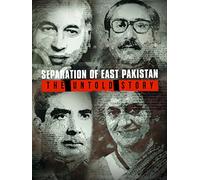Separation of East Pakistan: The Untold Story