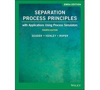 Separation Process Principles: With Applications Using Process Simulators, 4th Edition, EMEA Edition: With Applications Using Process Simulators, EMEA Edition