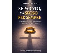 Separato, ma sposo per sempre: Vivere la fedeltà al matrimonio nella gioia e nella prova (I libri di matrimoniocristiano.org)