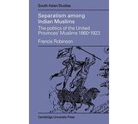 Seperatism among Indian Muslims: The Politics of the United Provinces' Muslims, 1860-1923: 16 (Cambridge South Asian Studies, Series Number 16)