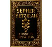 Sepher Yetzirah A Book on Creation : The Ancient Kabbalistic Text Attributed to Our Father Abraham: A Foundational Treatise on the Creation of the ... Ten Sephiroth, the Twenty-Two Hebrew Letters,