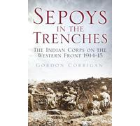 Sepoys in the Trenches: The Indian Corps on the Western Front 1914-15