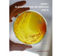 Sepsis : le guide infirmier de référence (Vol.2): Reconnaître précocement une infection grave et comprendre l’urgence de la prise en charge.
