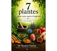 Sept Plantes pour la Santé et la Longévité: Science moderne et traditions ancestrales au service de votre vitalité - Curcuma, Nigelle, Grenade, Gingembre, Olive, Figue de Barbarie, Thé Vert