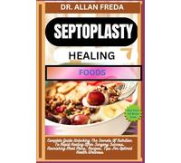 SEPTOPLASTY HEALING FOODS: Complete Guide Unlocking The Secrets Of Nutrition To Rapid Healing After Surgery Success, Nourishing Meal Plans, Recipes, Tips For Optimal Health Wellness