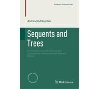 Sequents and Trees : An Introduction to the Theory and Applications of Propositional Sequent Calculi