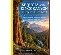 SEQUOIA AND KINGS CANYON BUCKET LIST 2027: The Complete Guide to the Giant Forests, Granite Canyons, and High Sierra of California’s Two Great Sequoia Parks
