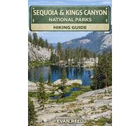 Sequoia & Kings Canyon National Park Hiking Guide: "Giant Sequoia Groves, Deep Canyons, Mountain Trails & Scenic Day Hikes in California"