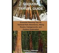SEQUOIA TRAVEL GUIDE: Essential Planning Tips for National Park Adventures, Hiking Routes, Campgrounds, and Outdoor Exploration