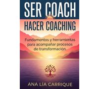 SER Coach, HACER Coaching: Fundamentos y práctica del coaching profesional